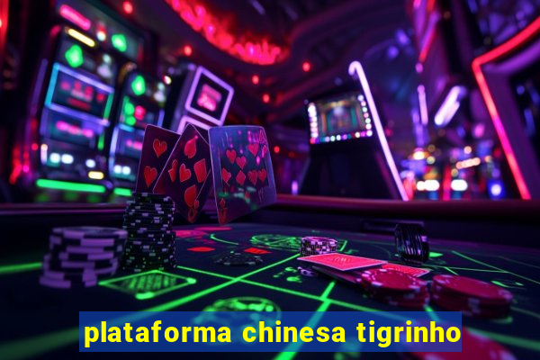 plataforma chinesa tigrinho